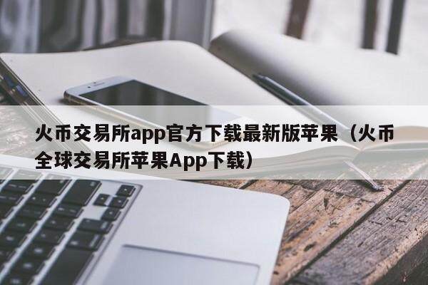 火币交易所app官方下载最新版苹果（火币全球交易所苹果App下载）-第1张图片-欧易下载