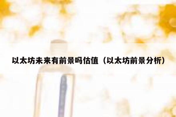 以太坊未来有前景吗估值（以太坊前景分析） 第1张