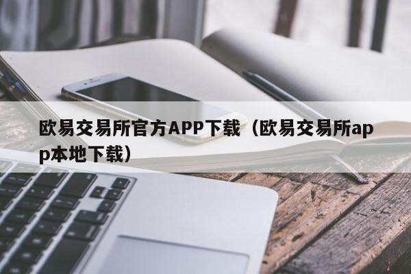 欧意交易所官方APP下载（欧意交易所app本地下载）-第1张图片-欧意下载