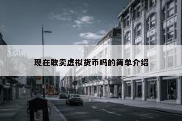现在敢卖虚拟货币吗的简单介绍1