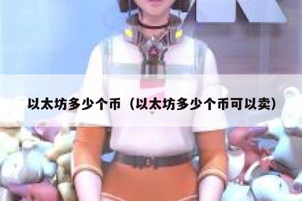 以太坊多少个币（以太坊多少个币可以卖）1