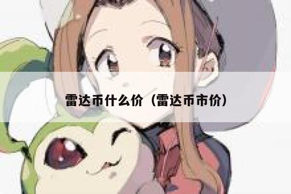 雷达币什么价（雷达币市价）1