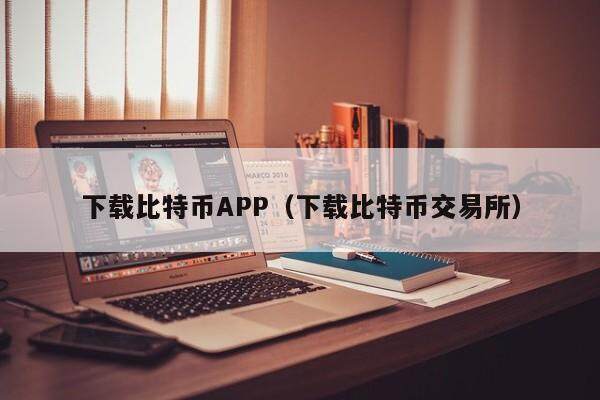 下载比特币APP（下载比特币交易所）-第1张图片-欧意下载