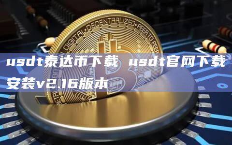 usdt泰达币下载 usdt官网下载安装v2.16版本-第1张图片-欧意下载