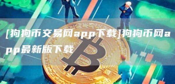 [狗狗币交易网app下载]狗狗币网app最新版下载-第1张图片-欧意下载