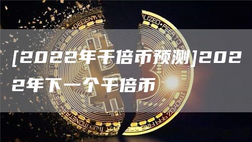 【2022千倍币预测】2022年下一个千倍币