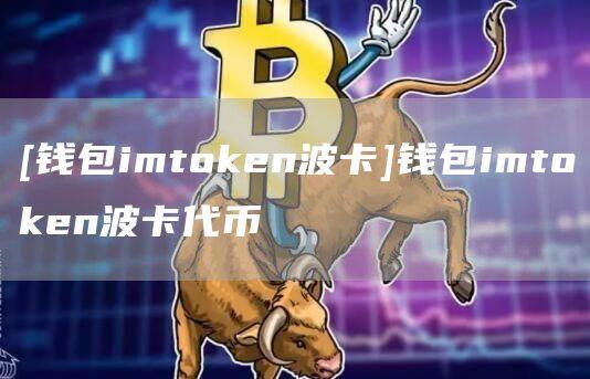 [钱包imtoken波卡]钱包imtoken波卡代币-第1张图片-欧意下载