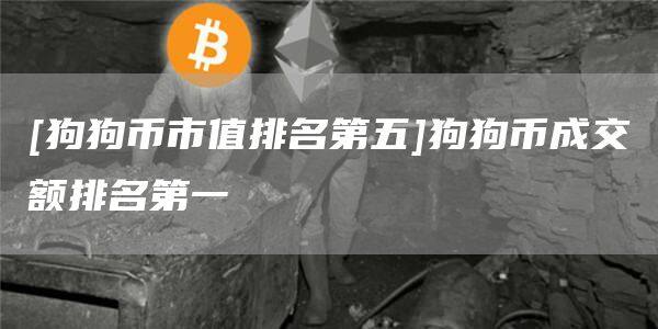 [狗狗币市值排名第五]狗狗币成交额排名第一-第1张图片-欧意下载