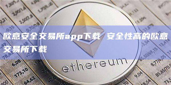 欧意安全交易所app下载 安全性高的欧意交易所下载-第1张图片-欧意下载