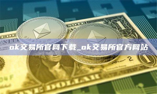 ok交易所官网下载_ok交易所官方网站-第1张图片-欧意下载
