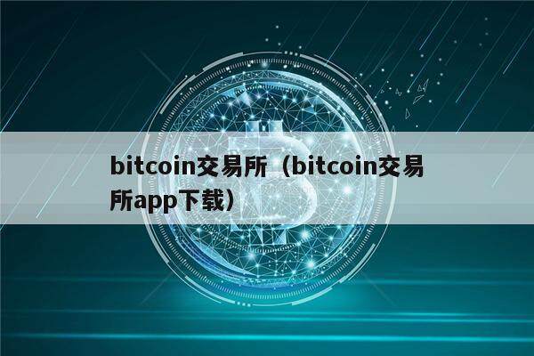 bitcoin交易所（bitcoin交易所app下载）-第1张图片-欧意下载