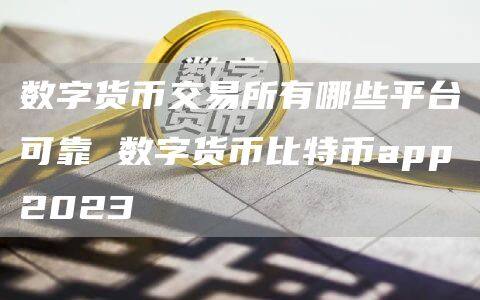 数字货币交易所有哪些平台可靠 数字货币比特币app2023-第1张图片-欧意下载