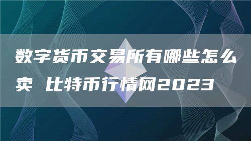 数字货币交易所有哪些怎么卖 比特币行情网2023-第1张图片-欧意下载