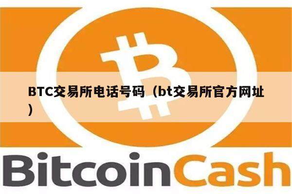BTC交易所电话号码（bt交易所官方网址）-第1张图片-欧意下载