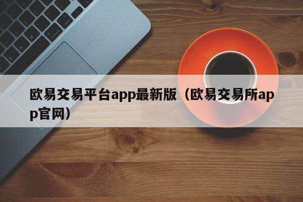欧意交易平台app最新版（欧意交易所app官网）-第1张图片-欧意下载