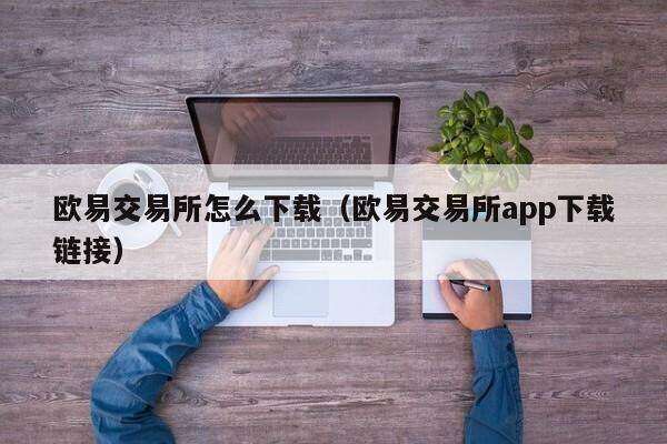 欧意交易所怎么下载（欧意交易所app下载链接）-第1张图片-欧意下载