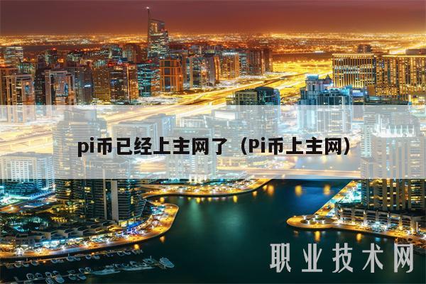 pi币已经上主网了（Pi币上主网）-第1张图片-交易所