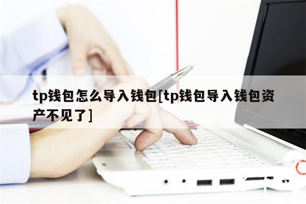 tp钱包怎么导入钱包[tp钱包导入钱包资产不见了]-第1张图片-交易所