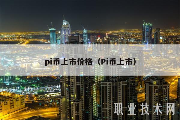 pi币上市价格（Pi币上市）-第1张图片-交易所