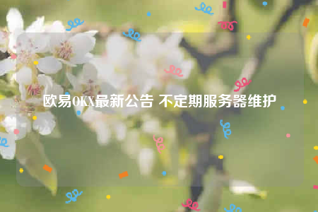 binanceOKX最新公告 不定期服务器维护-第1张图片-交易所