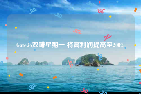 Gate.io双赚星期一 将高利润提高至200%-第1张图片-交易所