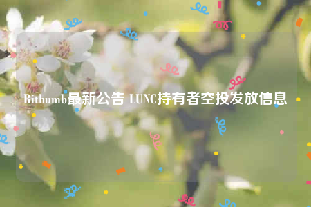 Bithumb最新公告 LUNC持有者空投发放信息-第1张图片-交易所