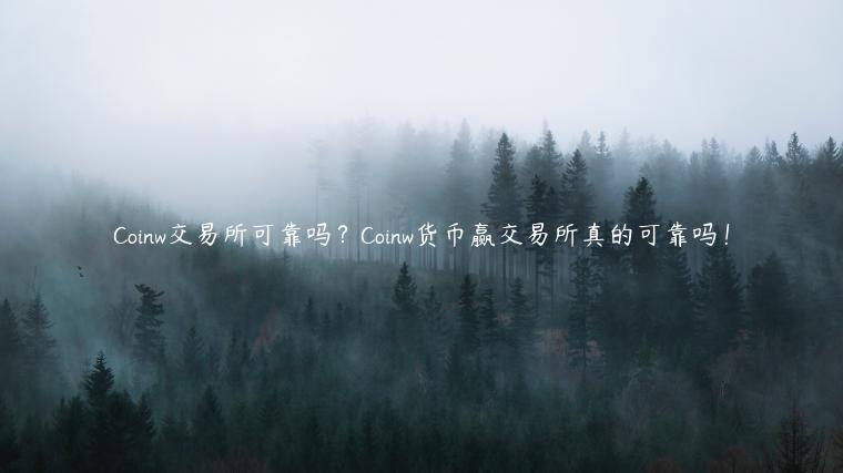 Coinw 交易平台可靠吗？Coinw货币赢 交易平台真的可靠吗！-第1张图片-交易所