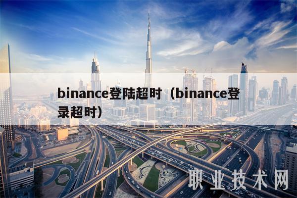 binanc登陆超时（binanc登录超时-第1张图片-交易所