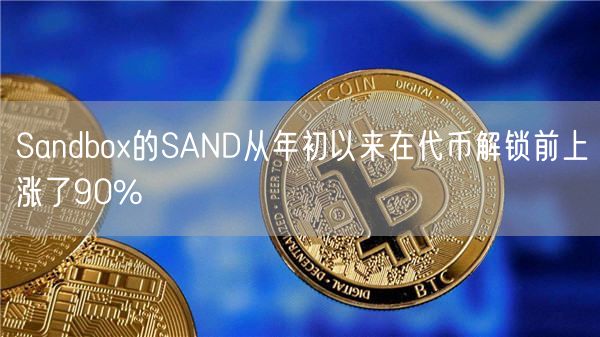 Sandbox的SAND从年初以来在代币解锁前上涨了90%-第1张图片-交易所