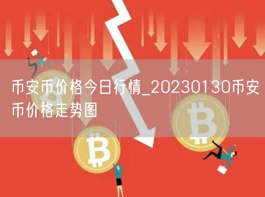 binance币价格今日行情_20230130binance币价格走势图-第1张图片-交易所