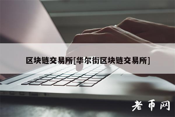 区块链 交易平台[华尔街区块链 交易平台]-第1张图片-交易所