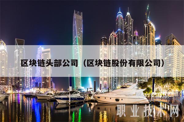区块链头部公司（区块链股份有限公司-第1张图片-交易所