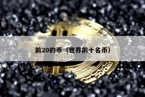 前20的币（世界前十名币-第1张图片-交易所