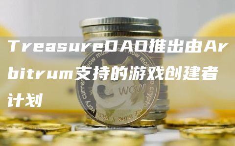 TreasureDAO推出由Arbitrum支持的游戏创建者计划-第1张图片-交易所