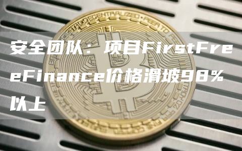 安全团队：项目FirstFreeFinance价格滑坡98%以上-第1张图片-交易所