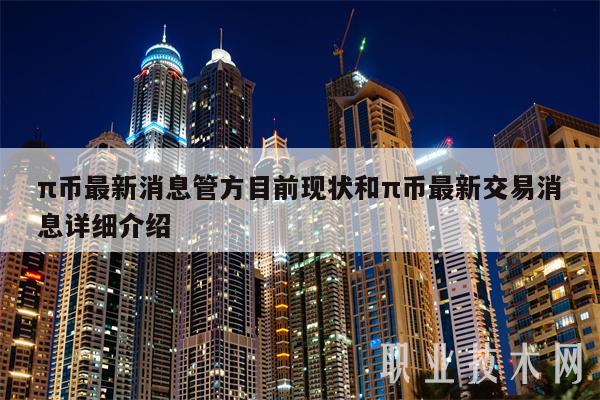 π币最新消息管方目前现状和π币最新交易消息详细介绍-第1张图片-交易所