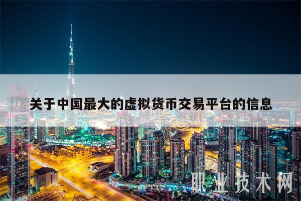 关于中国最大的虚拟货币交易平台的信息-第1张图片-交易所