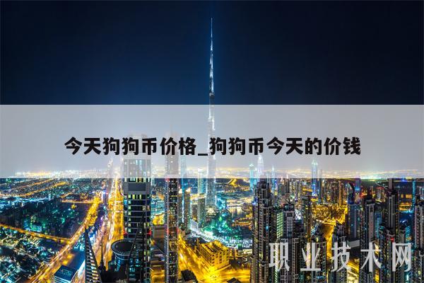 今天狗狗币价格_狗狗币今天的价钱-第1张图片-交易所