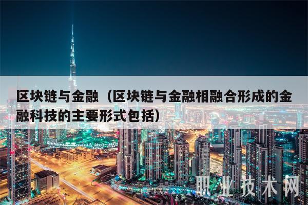 区块链与金融（区块链与金融相融合形成的金融科技的主要形式包括-第1张图片-交易所