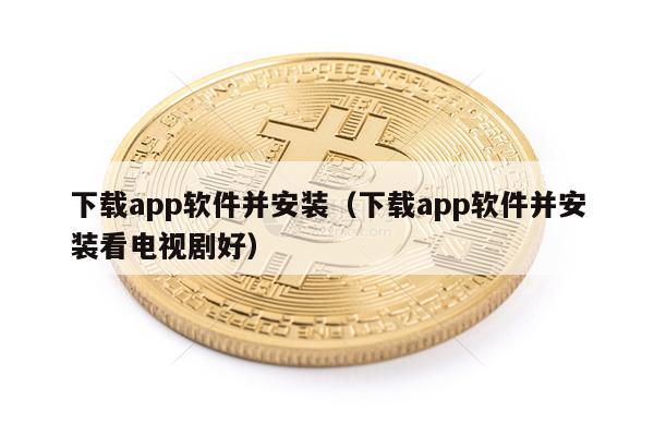 下载app软件并安装（下载app软件并安装看电视剧好）-第1张图片-交易所