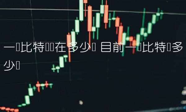 一个比特币现在多少钱-第1张图片-交易所