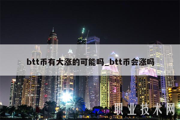 btt币有大涨的可能吗_btt币会涨吗-第1张图片-交易所