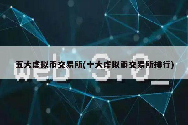 五大虚拟币交易所(十大虚拟币交易所排行)-第1张图片-交易所