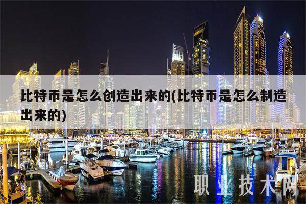 比特币是怎么创造出来的(比特币是怎么制造出来的)-第1张图片-交易所