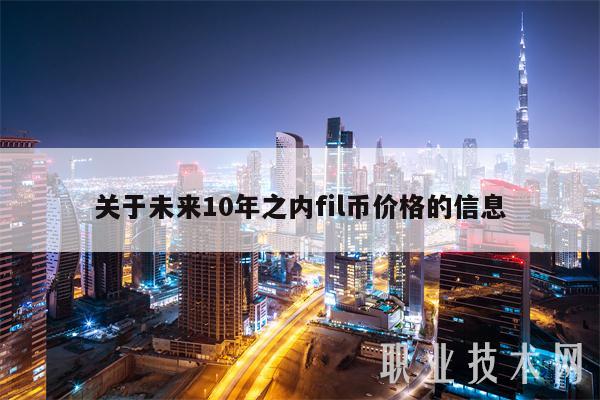 关于未来10年之内fil币价格的信息-第1张图片-交易所