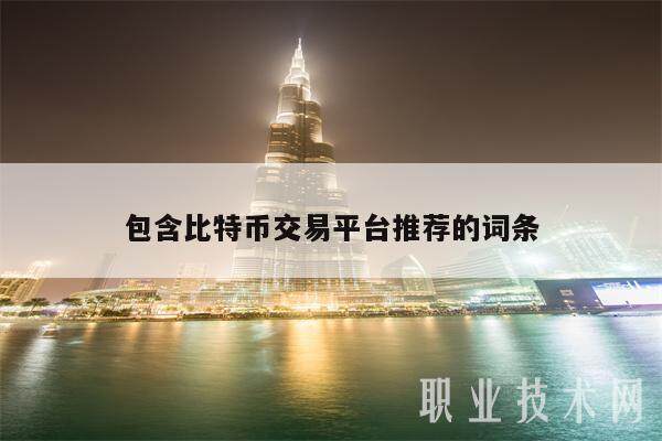 包含比特币交易平台推荐的词条-第1张图片-交易所