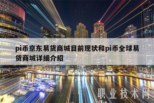 pi币京东易货商城目前现状和pi币全球易货商城详细介绍-第1张图片-交易所