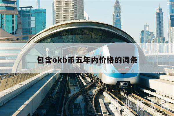 包含okb币五年内价格的词条-第1张图片-交易所
